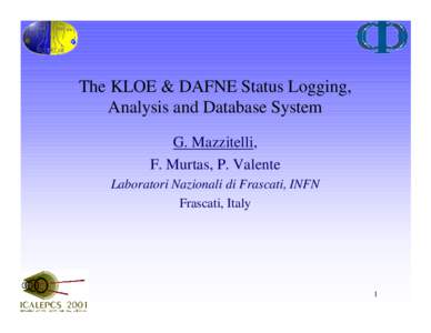 The KLOE & DAFNE Status Logging, Analysis and Database System G. Mazzitelli, F. Murtas, P. Valente Laboratori Nazionali di Frascati, INFN Frascati, Italy