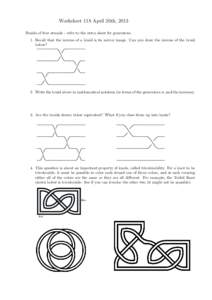 Worksheet 118 April 26th, 2013 Braids of four strands - refer to the extra sheet for generators. 1. Recall that the inverse of a braid is its mirror image. Can you draw the inverse of the braid below?  2. Write the braid