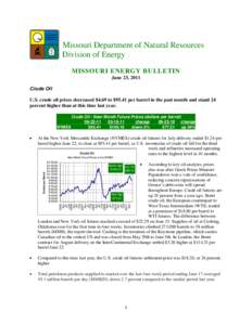Missouri Department of Natural Resources Division of Energy MISSOURI ENERGY BULLETIN June 23, 2011 Crude Oil U.S. crude oil prices decreased $4.69 to $95.41 per barrel in the past month and stand 24