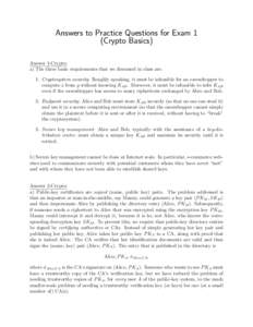 Answers to Practice Questions for Exam 1 (Crypto Basics) Answer 1-Crypto: a) The three basic requirements that we discussed in class are: 1. Cryptosystem security: Roughly speaking, it must be infeasible for an eavesdrop