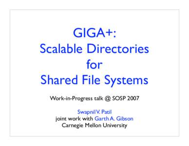 GIGA+: Scalable Directories for Shared File Systems Work-in-Progress talk @ SOSP 2007 Swapnil V. Patil