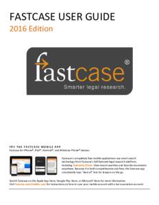 FASTCASE USER GUIDE 2016 Edition TRY THE FASTCASE MOBILE APP Fastcase for iPhone®, iPad®, Android®, and Windows Phone® devices Fastcase’s completely free mobile applications use smart search