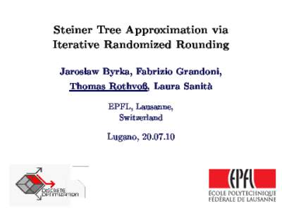 Steiner Tree Approximation via Iterative Randomized Rounding Jaroslaw Byrka, Fabrizio Grandoni, Thomas Rothvo, Laura Sanita EPFL, Lausanne,