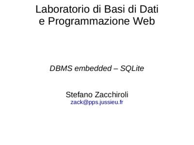 Laboratorio di Basi di Dati e Programmazione Web DBMS embedded – SQLite Stefano Zacchiroli 