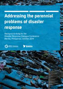 Addressing the perennial problems of disaster response Background study for the Disaster Response Dialogue Conference Manila, Philippines, October 2014