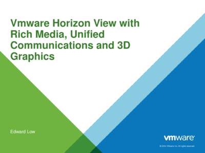 Vmware Horizon View with Rich Media, Unified Communications and 3D Graphics  Edward Low