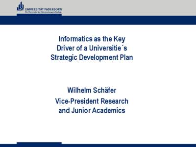 Informatics as the Key Driver of a Universitie´s Strategic Development Plan Wilhelm Schäfer Vice-President Research