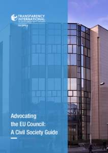 Advocating the EU Council: A Civil Society Guide Transparency International EU Office (TI EU) is the Brussels office of the global non-governmental organisation leading the fight