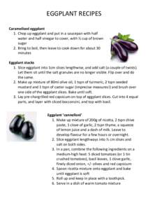 EGGPLANT RECIPES Caramelised eggplant 1. Chop up eggplant and put in a saucepan with half water and half vinegar to cover, with ½ cup of brown sugar 2. Bring to boil, then leave to cook down for about 30