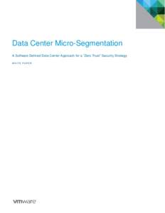 Data Center Micro-Segmentation A Software Defined Data Center Approach for a ”Zero Trust” Security Strategy WHITE PAPER Table of Contents Executive Summary ...........................................................