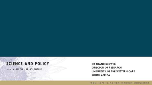 SCIENCE AND POLICY … A S P E C I A L R E L AT I O N S H I P DR THANDI MGWEBI DIRECTOR OF RESEARCH UNIVERSITY OF THE WESTERN CAPE