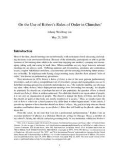 On the Use of Robert’s Rules of Order in Churches∗ Johnny Wei-Bing Lin May 25, 2010 Introduction Most of the time, church meetings are run informally, with participants freely discussing and making decisions in an un