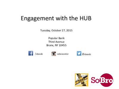 Engagement with the HUB Tuesday, October 27, 2015 Popular Bank Third Avenue Bronx, NYsboedc