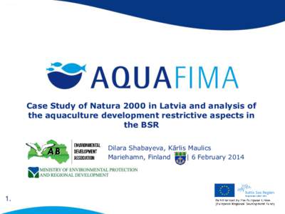Case Study of Natura 2000 in Latvia and analysis of the aquaculture development restrictive aspects in the BSR Dilara Shabayeva, Kārlis Maulics Mariehamn, Finland | 6 February 2014