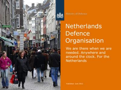 Netherlands Defence Organisation We are there when we are needed. Anywhere and around the clock. For the