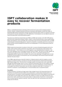 ISPT collaboration makes it easy to recover fermentation products Efficient, sustainable fermentation technology will be central to the success of the emerging bio-based economy. However, making fermentation processes ec