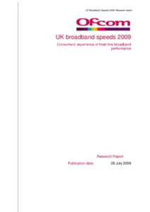 UK Broadband Speeds 2009: Research report  UK broadband speeds 2009 Consumers‟ experience of fixed-line broadband performance