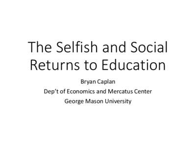 The Selfish and Social Returns to Education Bryan Caplan Dep’t of Economics and Mercatus Center George Mason University