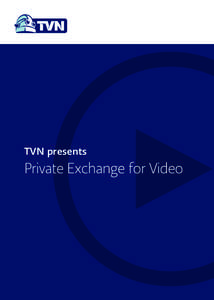 TVN presents  Private Exchange for Video Foreword, by Peter Ostick Overview: Private Exchange for Video