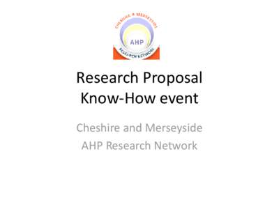 Research Proposal Know-How event Cheshire and Merseyside AHP Research Network  20pm