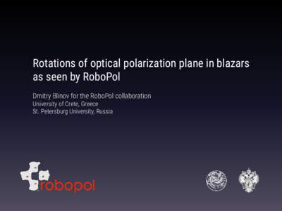 Rotations of optical polarization plane in blazars as seen by RoboPol Dmitry Blinov for the RoboPol collaboration University of Crete, Greece St. Petersburg University, Russia