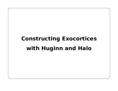 Constructing Exocortices with Huginn and Halo Disclaimer I speak only for myself, not my employers • Past