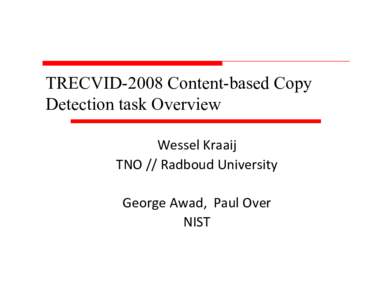 TRECVID-2008 Content-based Copy Detection task Overview Wessel Kraaij TNO // Radboud University George Awad, Paul Over NIST