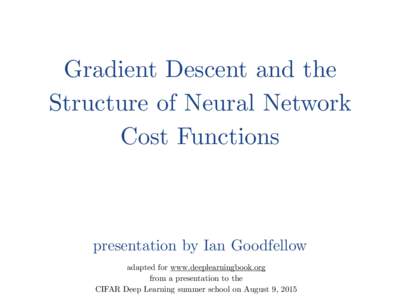Gradient Descent and the Structure of Neural Network Cost Functions presentation by Ian Goodfellow adapted for www.deeplearningbook.org