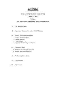 AGENDA TCRS ADMINISTRATIVE COMMITTEE March 23, 2018 9:00 a.m. First Floor Cordell Hull Building, House Hearing Room V.