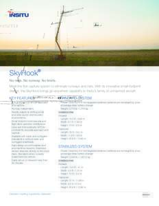 SkyHook® No nets. No runway. No limits. Meet the first capture system to eliminate runways and nets. With its innovative small-footprint design, the SkyHook brings go-anywhere capability to Insitu’s family of unmanned