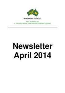 BLIND SPORTS AUSTRALIA A.B.N[removed]A Foundation Member of the Australian Paralympic Committee Newsletter April 2014