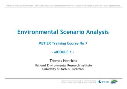 M ETIER training course material – when using any of the material presented here, please acknowledge author and course appropriately  Environmental Scenario Analysis METIER Training Course No 7 - MODULE 1 Thomas Henric