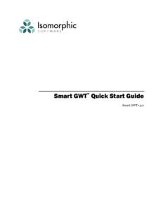 Smart GWT™ Quick Start Guide Smart GWT v5.0 Smart GWT™ Quick Start Guide Copyright ©2014 and beyond Isomorphic Software, Inc. All rights reserved. The information and technical data contained herein are licensed on