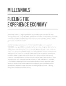 MILLENNIALs Fueling the Experience Economy Millennials, America’s largest generation by population, are soon to enter their earning prime. With a majority of this generation now in the workforce, they currently 1