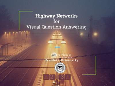 Highway Networks for Visual Question Answering Aaditya Prakash PhD advisor: James Storer