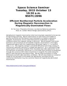 Space Science Seminar Tuesday, 2015 October 13 10:30 a.m. NSSTC/2096 Efficient Nonthermal Particle Acceleration During Magnetic Reconnection in