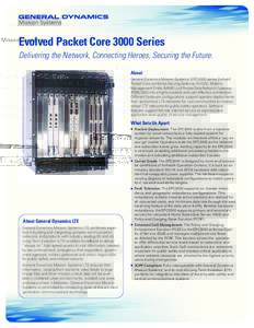 Evolved Packet Core 3000 Series Delivering the Network, Connecting Heroes, Securing the Future. About General Dynamics Mission Systems’ EPC3000 series Evolved Packet Core combines Serving Gateway (S-GW), Mobility Manag
