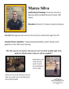Marco Silva Certifications/Trainings: American Council o Exercise (ACE) Certified Personal Trainer, TRX Level 1  Education: Senior, B.S. Science, Exercise Science