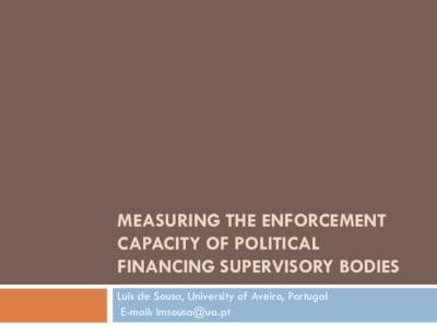 MEASURING THE ENFORCEMENT CAPACITY OF POLITICAL FINANCING SUPERVISORY BODIES Luís de Sousa, University of Aveiro, Portugal E-mail: 