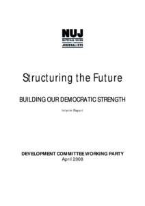 Structuring the Future BUILDING OUR DEMOCRATIC STRENGTH Interim Report DEVELOPMENT COMMITTEE WORKING PARTY April 2008