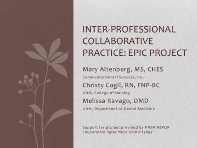 INTER-PROFESSIONAL COLLABORATIVE PRACTICE: EPIC PROJECT Mary Altenberg, MS, CHES Community Dental Services, Inc.