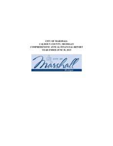 CITY OF MARSHALL CALHOUN COUNTY, MICHIGAN COMPREHENSIVE ANNUAL FINANCIAL REPORT YEAR ENDED JUNE 30, 2015  CITY OF MARSHALL, MICHIGAN