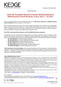 Bordeaux, 04th July 2014 PRESS RELEASE 2014 Air Transport Research Society World Conference KEDGE Business School-Bordeaux, France, July[removed], 2014 The Air Transport Research Society (ATRS) will organize its 18th Worl