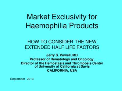 Market Exclusivity for Haemophilia Products HOW TO CONSIDER THE NEW EXTENDED HALF LIFE FACTORS Jerry S. Powell, MD Professor of Hematology and Oncology,
