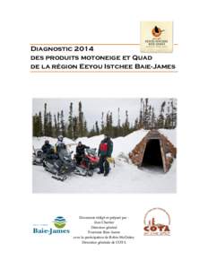 Diagnostic 2014 des produits motoneige et Quad de la région Eeyou Istchee Baie-James Document rédigé et préparé par : Jean Chartier
