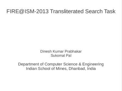 FIRE@ISM-2013 Transliterated Search Task  Dinesh Kumar Prabhakar Sukomal Pal  Department of Computer Science & Engineering