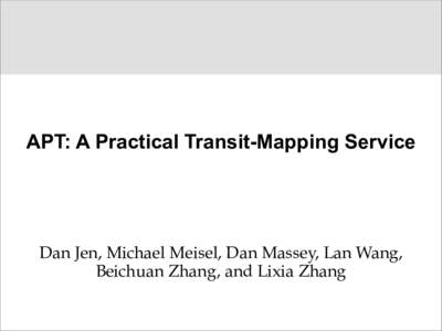 APT: A Practical Transit-Mapping Service  Dan Jen, Michael Meisel, Dan Massey, Lan Wang, Beichuan Zhang, and Lixia Zhang  Motivation