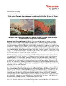 FOR IMMEDIATE RELEASE  Embracing Canada: Landscapes from Krieghoff to the Group of Seven The media is invited to an exhibition preview at the Vancouver Art Gallery on Thursday, October 29, 9:00am. To RSVP or request an i