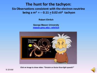 The hunt for the tachyon: Six Observations consistent with the electron neutrino being a m2 = -- 0.11 + 0.02 eV2 tachyon Robert Ehrlich George Mason University mason.gmu.edu/~rehrlich