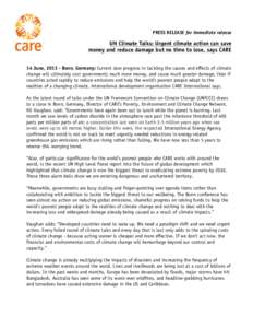 PRESS RELEASE for immediate release  UN Climate Talks: Urgent climate action can save money and reduce damage but no time to lose, says CARE 14 June, [removed]Bonn, Germany: Current slow progress in tackling the causes and